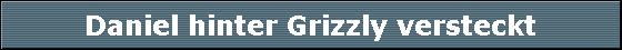 Daniel hinter Grizzly versteckt