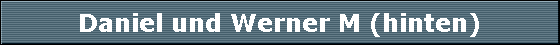 Daniel und Werner M (hinten)