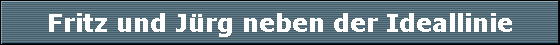 Fritz und J�rg neben der Ideallinie