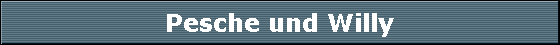 Pesche und Willy