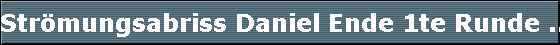 Str�mungsabriss Daniel Ende 1te Runde ...