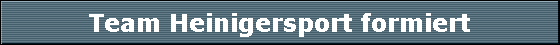 Team Heinigersport formiert