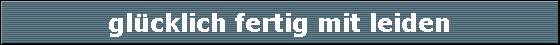 gl�cklich fertig mit leiden
