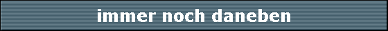 immer noch daneben