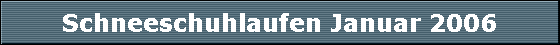 Schneeschuhlaufen Januar 2006